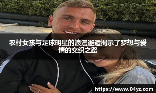 农村女孩与足球明星的浪漫邂逅揭示了梦想与爱情的交织之路