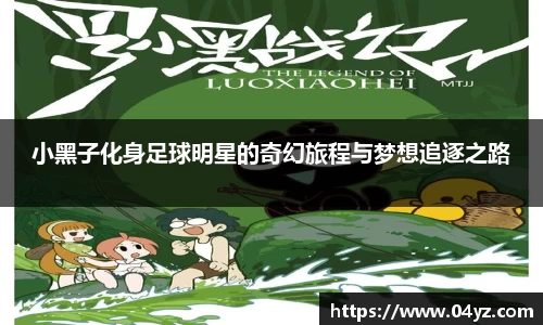小黑子化身足球明星的奇幻旅程与梦想追逐之路